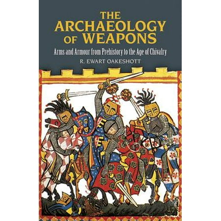 The Archaeology of Weapons : Arms and Armour from Prehistory to the Age of