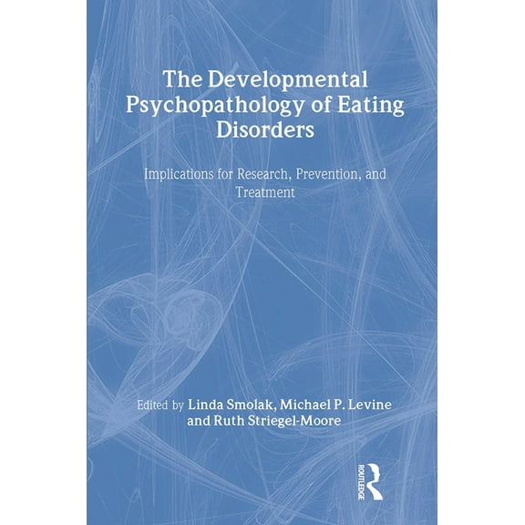 The Developmental Psychopathology of Eating Disorders: Implications for Research, Prevention, and Treatment, (Hardcover)