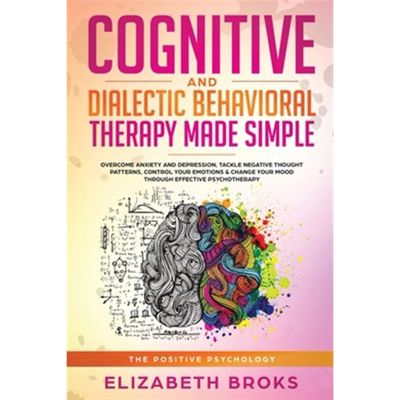 Pre-Owned The Positive Psychology: Cognitive and Dialectical Behavioral Therapy: Overcome Anxiety and Depression, Tackle Negative Thought Patterns, Control Your Emotions, and Change Your Mood Through Effective