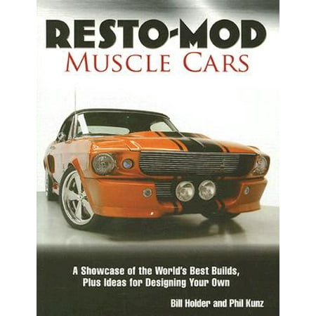 Resto-Mod Muscle Cars : A Showcase of the World's Best Builds Plus Ideas for Designing Your