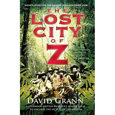 The Lost City of Z: A Legendary British Explorer's Deadly Quest to Uncover the Secrets of the Amazon