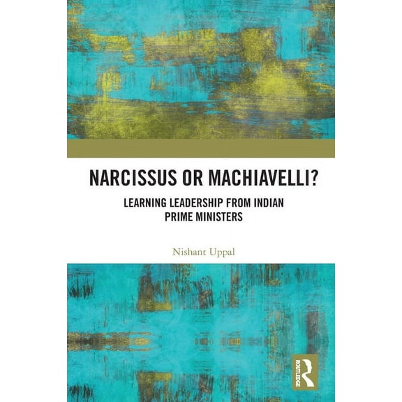 Narcissus or Machiavelli?: Learning Leadership from Indian Prime Ministers, (Paperback)
