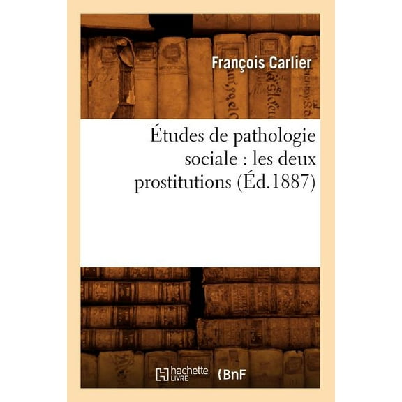 Sciences Sociales: Études de Pathologie Sociale: Les Deux Prostitutions (Éd.1887) (Paperback)