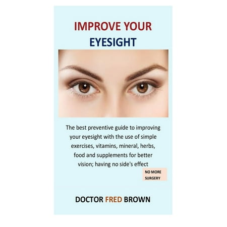 Improve Your Eyesight: The best preventive guide to improving your eyesight with the use of simple exercises, vitamins, mineral, herbs, food and supplements for better vision; having no side's (The Best Exercise For Your Stomach)