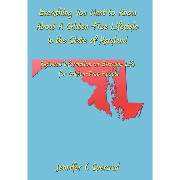 Everything You Want to Know About a Gluten-free Lifestyle in the State of Maryland : Resource Information on Everyday Life for Gluten-free People