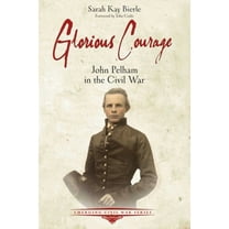 Emerging Civil War Glorious Courage: John Pelham in the Civil War, (Paperback)