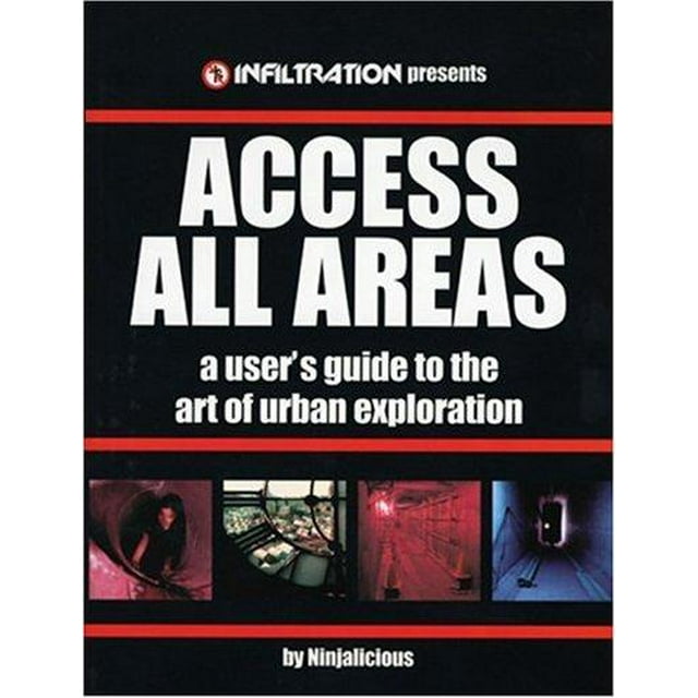 Access All Areas: A User's Guide to the Art of Urban Exploration