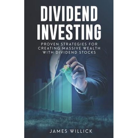 Dividend Investing: Proven Strategies for Creating Massive Wealth with Dividend Stocks (Best Way To Invest In Marijuana Stocks)