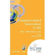 IFIP Advances in Information and Communication Technology: Computer-Aided Innovation (Cai): Ifip 20th World Computer Congress, Proceedings of the Second Topical Session on Computer-Aided Innovation, W