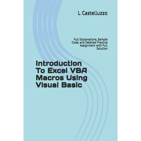 Introduction To Excel VBA Macros Using Visual Basic: Full Explanations, Sample Code, and Detailed Practice Assignment with Full Solution (Best Way To Learn Vba Code)