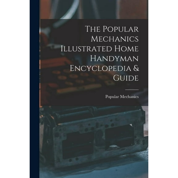 The Popular Mechanics Illustrated Home Handyman Encyclopedia & Guide, (Paperback)