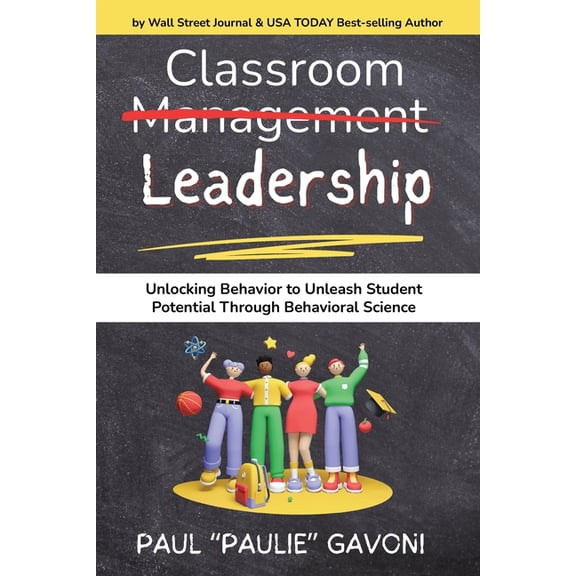 Classroom Management Leadership: Unlocking Behavior to Unleash Student Potential Through Behavioral Science, (Paperback)