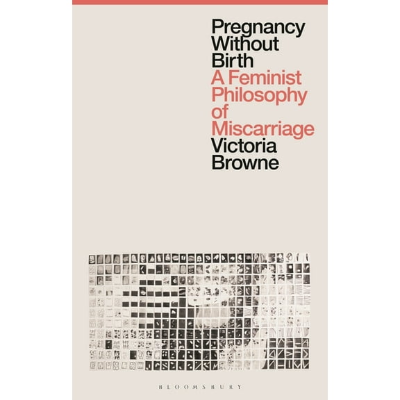 Pregnancy Without Birth: A Feminist Philosophy of Miscarriage, (Hardcover)
