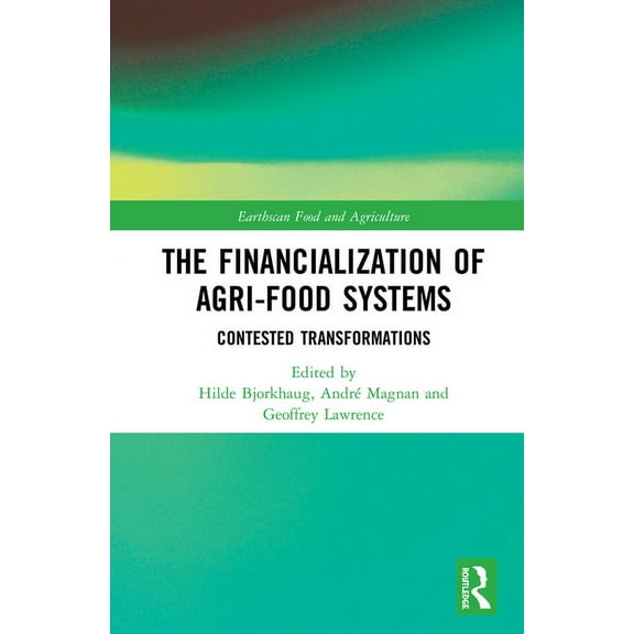 Earthscan Food and Agriculture The Financialization of Agri-Food Systems: Contested Transformations, (Paperback)