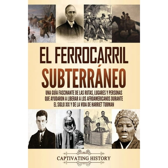 El ferrocarril subterrÃ¡neo: Una guÃ­a fascinante de las rutas, lugares y personas que ayudaron a liberar a los afroameric, (Paperback)