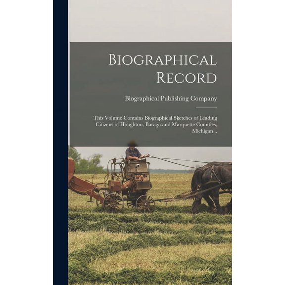 Biographical Record; This Volume Contains Biographical Sketches of Leading Citizens of Houghton, Baraga and Marquette Counties, Michigan .. (Hardcover)