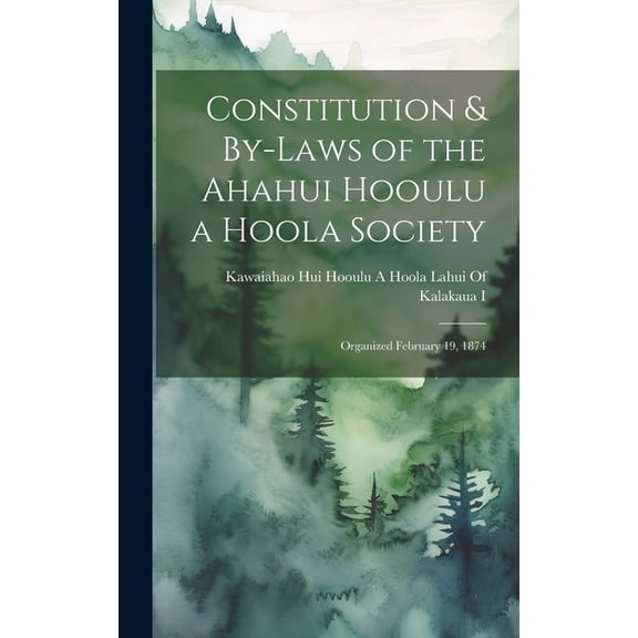 Constitution & By-Laws of the Ahahui Hooulu a Hoola Society: Organized February 19, 1874, (Hardcover)