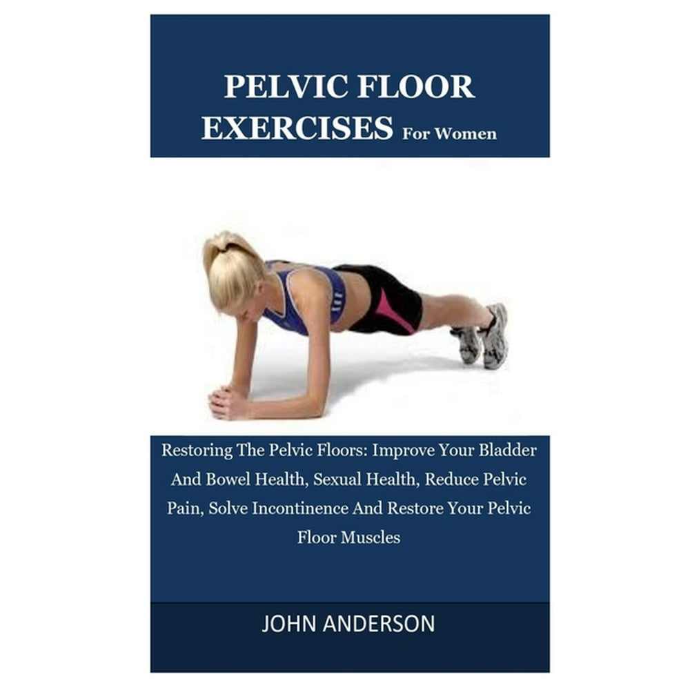 Pelvic Floor Exercises For Women Restoring The Pelvic Floors Improve