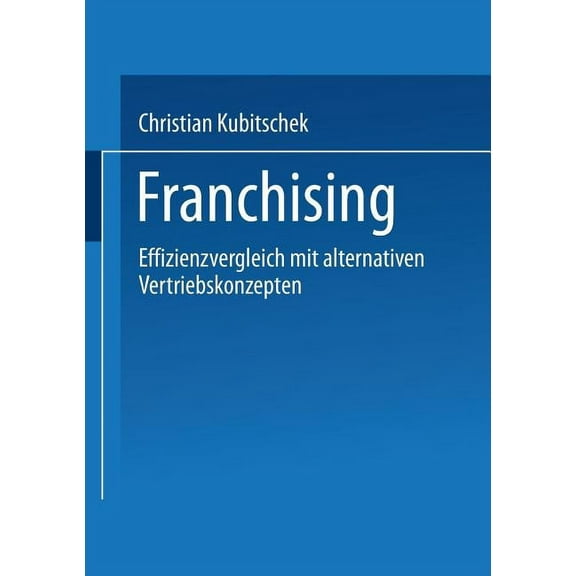 Gabler Edition Wissenschaft Franchising: Effizienzvergleich Mit Alternativen Vertriebskonzepten, (Paperback)