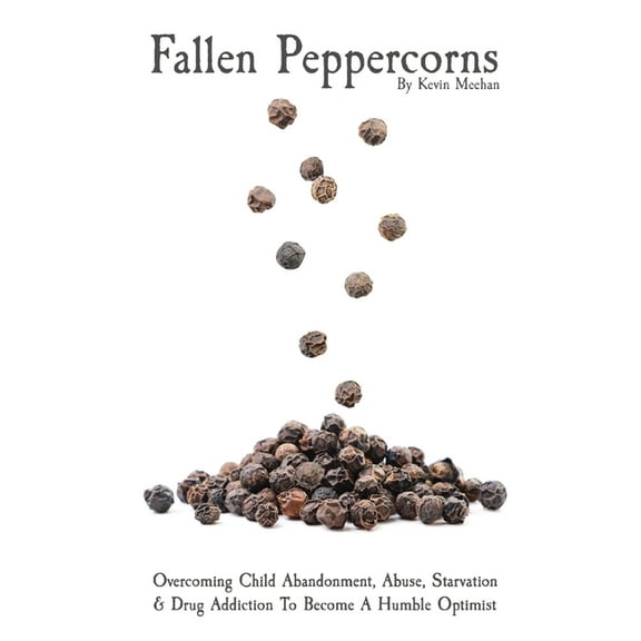 Fallen Peppercorns: Overcoming Child Abandonment, Abuse, Starvation & Drug Addiction To Become A Humble Optimist, (Paperback)