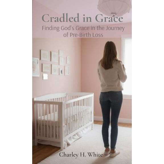 Cradled in Grace: Finding God's Grace in the Journey of pre-Birth Loss, (Paperback)