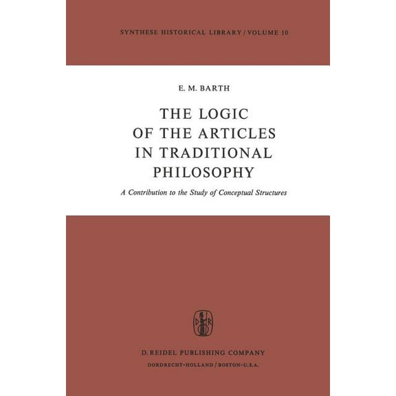 Synthese Historical Library The Logic of the Articles in Traditional Philosophy: A Contribution to the Study of Conceptual Structures, Book 10, (Paperback)