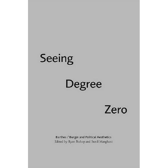 Seeing Degree Zero: Barthes/Burgin and Political Aesthetics, (Paperback)