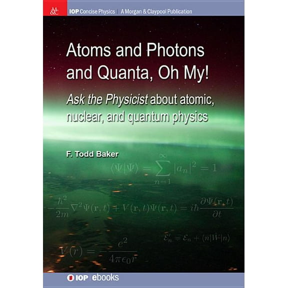 Iop Concise Physics: Atoms and Photons and Quanta, Oh My!: Ask the physicist about atomic, nuclear, and quantum physics (Paperback)