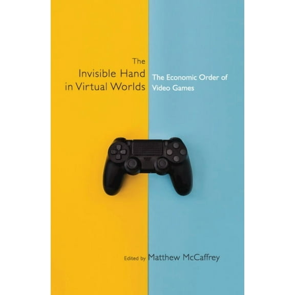 The Invisible Hand in Virtual Worlds: The Economic Order of Video Games, (Hardcover)