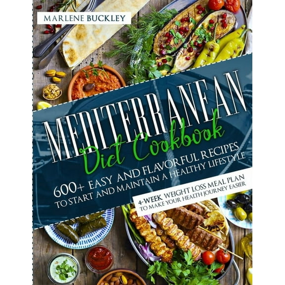 Mediterranean Diet Cookbook: 600  Easy and Flavorful Recipes to Start and Maintain a Healthy Lifestyle. 4-Week Weight Lo, (Paperback)