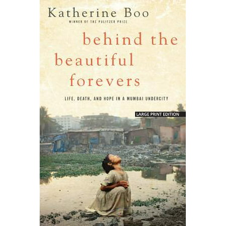 Behind the Beautiful Forevers : Life, Death, and Hope in a Mumbai