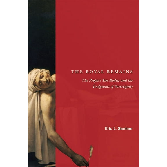The Royal Remains : The People's Two Bodies and the Endgames of Sovereignty (Hardcover)