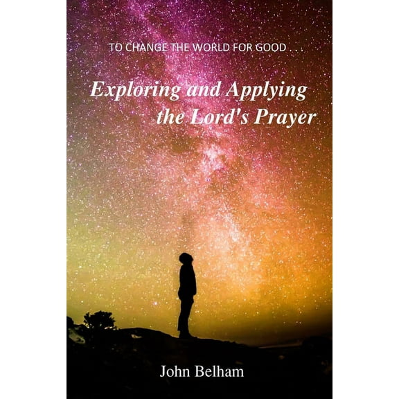 Grace & Truth To Change the World for Good...: Exploring and applying the Lord's Prayer, Book 2, (Paperback)