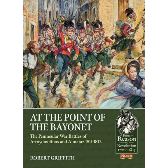 From Reason to Revolution: At the Point of the Bayonet: The Peninsular War Battles of Arroyomolinos and Almaraz 1811-1812 (Paperback)