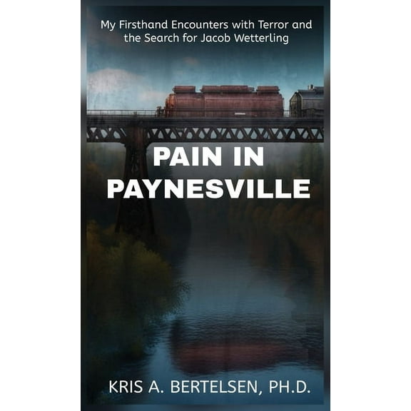 Pain in Paynesville: My Firsthand Encounters with Terror and the Search for Jacob Wetterling, (Hardcover)