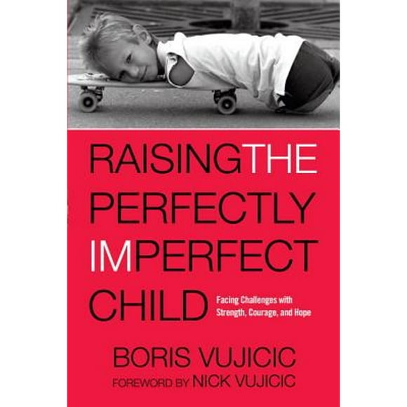 Pre-Owned Raising the Perfectly Imperfect Child: Facing Challenges with Strength, Courage, and Hope (Paperback 9781601428356) by Boris Vujicic, Nick Vujicic