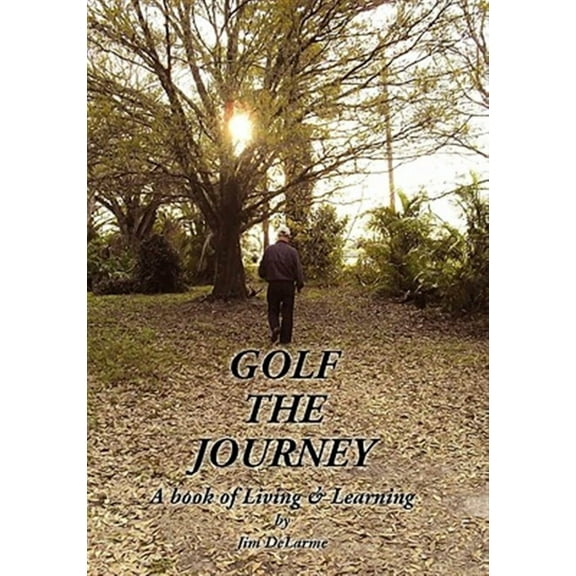 Golf the Journey (Hardcover) by Jim Delarme