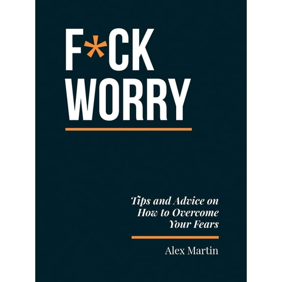F*ck Worry: Tips and Advice on How to Overcome Your Fears, (Hardcover)