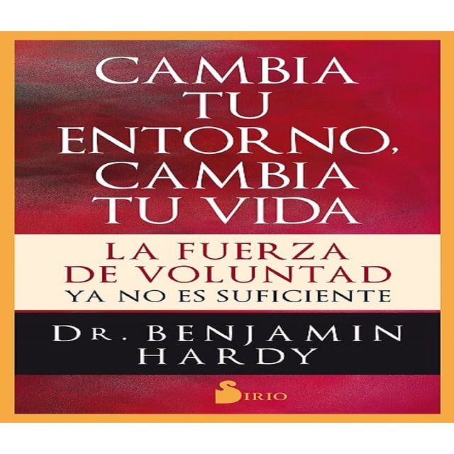 CAMBIA TU ENTORNO, CAMBIA TU VIDA SIRIO DR. BENJAMIN HARDY