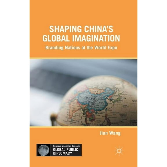 Palgrave MacMillan Global Public Diploma Shaping China's Global Imagination: Branding Nations at the World Expo, (Paperback)