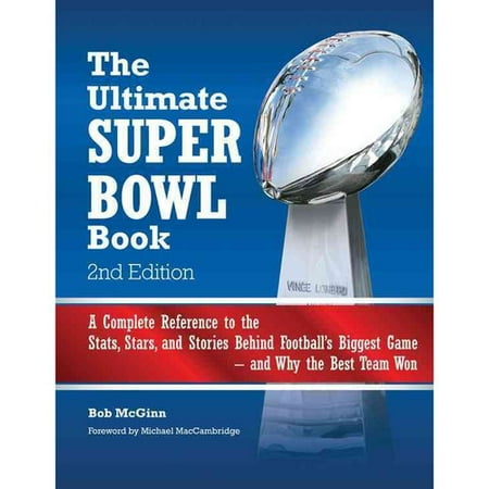 The Ultimate Super Bowl Book: A Complete Reference to the Stats, Stars, and Stories Behind Football's Biggest Game and Why the Best Team Won