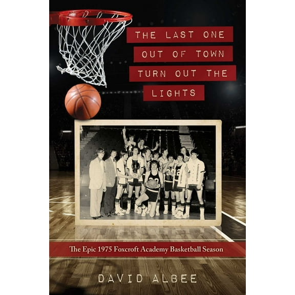 The Last One Out of Town Turn Out the Lights: The Epic 1975 Foxcroft Academy Basketball Season, (Paperback)