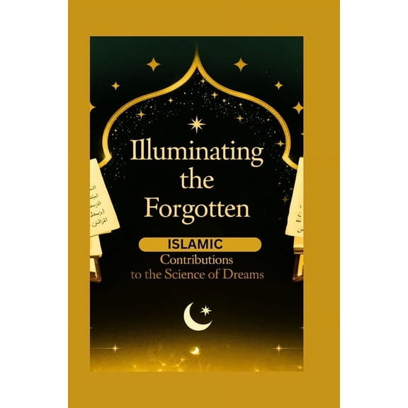 Religious Illuminating the Forgotten: Islamic Contributions to the Science of Dreams, Book 2, (Paperback)