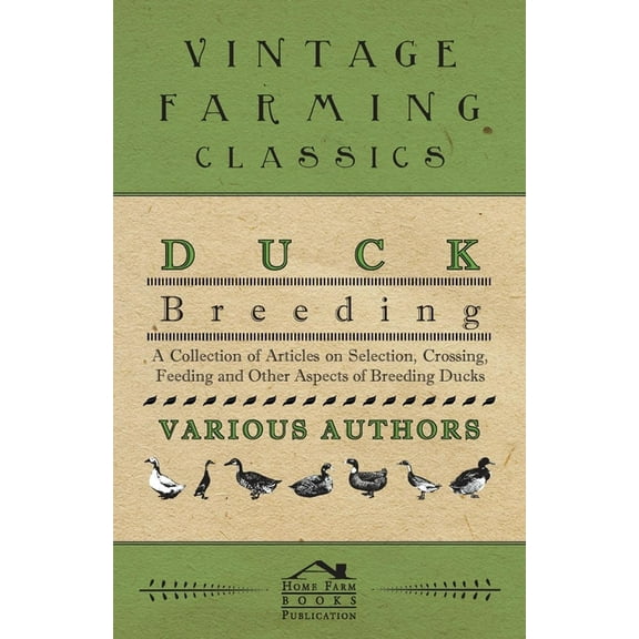 Duck Breeding - A Collection of Articles on Selection, Crossing, Feeding and Other Aspects of Breeding Ducks