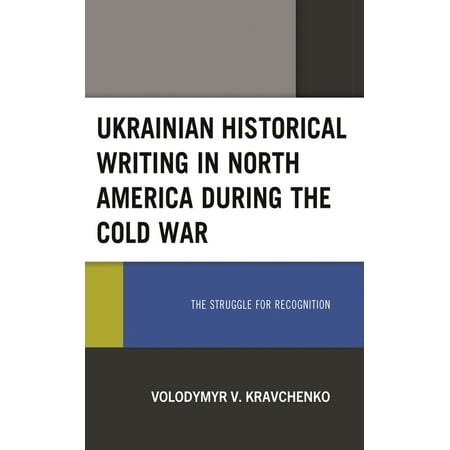 Ukrainian Historical Writing in North America During the Cold War: The Struggle for Recognition (Hardcover)