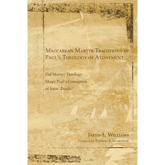 Maccabean Martyr Traditions in Paul's Theology of Atonement: Did Martyr Theology Shape Paul's Conception of Jesus's Deat, (Hardcover)