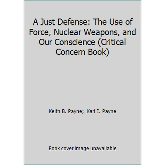 Pre-Owned A Just Defense: The Use of Force, Nuclear Weapons, and Our Conscience (Critical Concern Book) (Hardcover) 0880701994 9780880701990
