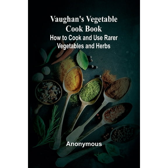 Vaughan's Vegetable Cook Book; How to Cook and Use Rarer Vegetables and Herbs, (Paperback)