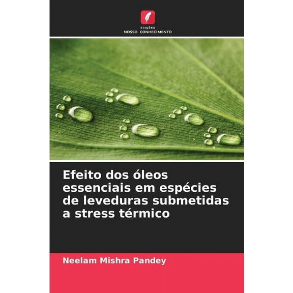 Efeito dos óleos essenciais em espécies de leveduras submetidas a stress térmico, (Paperback)