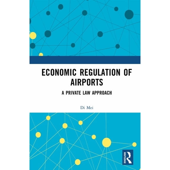Economic Regulation of Airports: A Private Law Approach, (Hardcover)